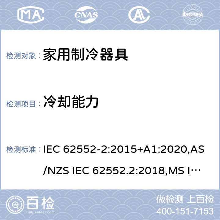 冷却能力 家用制冷器具-性能测试方法 IEC 62552-2:2015+A1:2020,AS/NZS IEC 62552.2:2018,MS IEC 62552-2:2016,NIS IEC 62552-2:2015,EN 62552-2:2020,KS IEC 62552-2:2015,PNS IEC 62552-2:2016,ES 6000-2:2016,UAE.S GSO IEC 62552 -2: 2015,NTC-IEC 62552-2:2019 Cl.7