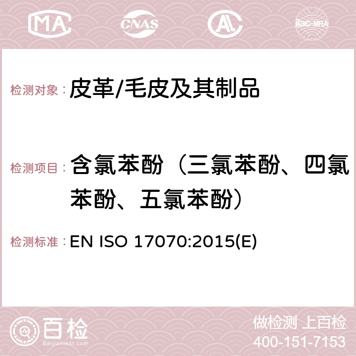 含氯苯酚（三氯苯酚、四氯苯酚、五氯苯酚） 皮革--化学试验--四氯苯酚、三氯酚、二氯苯酚、氯酚-同分异构体和五氯苯酚含量的测定 EN ISO 17070:2015(E)