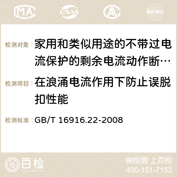 在浪涌电流作用下防止误脱扣性能 家用和类似用途的不带过电流保护的剩余电流动作断路器（RCCB） 第22部分：一般规则对动作功能与电源电压有关的RCCB的适用性 GB/T 16916.22-2008 9.19