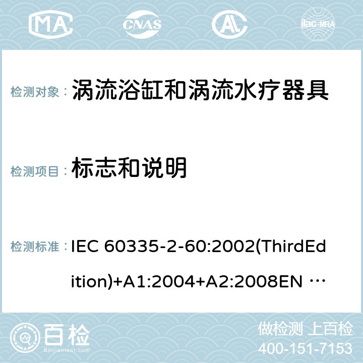 标志和说明 家用和类似用途电器的安全 涡流浴缸和涡流水疗器具的特殊要求 IEC 60335-2-60:2002(ThirdEdition)+A1:2004+A2:2008
EN 60335-2-60:2003+A1:2005+A2:2008+A11:2010+A12:2010
AS/NZS 60335.2.60:2006+A1:2009
GB 4706.73-2008 7