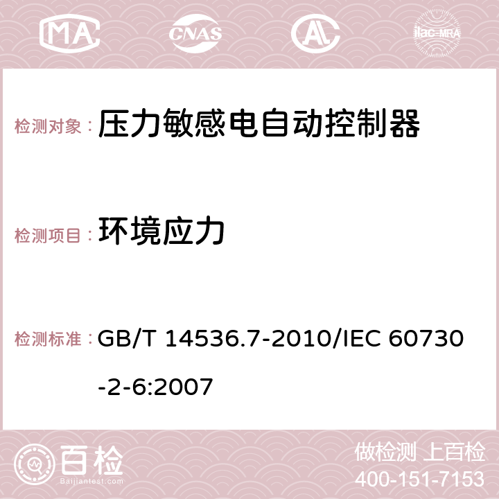 环境应力 家用和类似用途电自动控制器 压力敏感电自动控制器的特殊要求,包括机械要求 GB/T 14536.7-2010/IEC 60730-2-6:2007 16