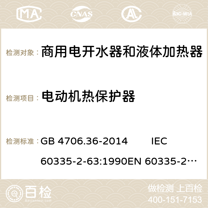 电动机热保护器 家用和类似用途电器的安全 商用电开水器和液体加热器的特殊要求 GB 4706.36-2014 IEC 60335-2-63:1990
EN 60335-2-63:1993 Annex D