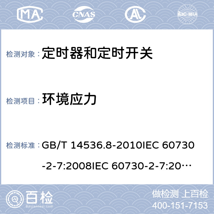 环境应力 家用和类似用途电自动控制器 定时器和定时开关的特殊要求 GB/T 14536.8-2010
IEC 60730-2-7:2008
IEC 60730-2-7:2015 
EN 60730-2-7:2010 16