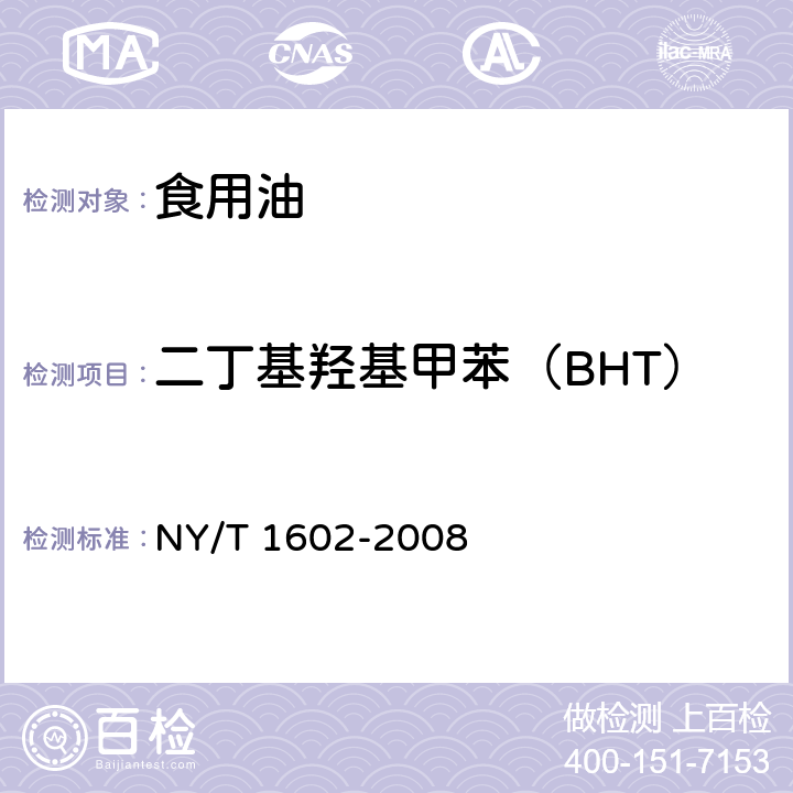 二丁基羟基甲苯（BHT） 植物油中叔丁羟基茴香醚(BHA)、2,6-二叔丁基对甲酚(BHT)和特丁基对苯二酚(TBHQ)的测定 高效液相色谱法 NY/T 1602-2008
