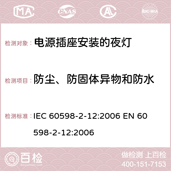 防尘、防固体异物和防水 灯具-第2-12部分电源插座安装的夜灯 
IEC 60598-2-12:2006 
EN 60598-2-12:2006 12.10