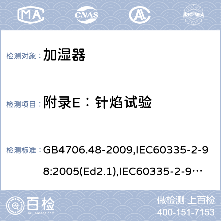 附录E：针焰试验 家用和类似用途电器的安全 加湿器的特殊要求 GB4706.48-2009,IEC60335-2-98:2005(Ed2.1),IEC60335-2-98:2002+A1:2004+A2:2008,EN60335-2-98:2003+A11:2019 附录E