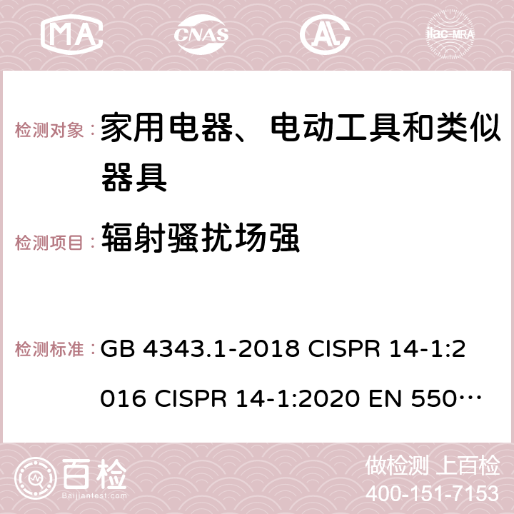 辐射骚扰场强 电磁兼容家用电器、电动工具和类似器具的要求第1部分：发射 GB 4343.1-2018 CISPR 14-1:2016 CISPR 14-1:2020 EN 55014-1-2017 EN 55014-1:2017/A11:2020 AS/NZS CISPR 14.1:2013 AS CISPR 14.1-2018 6