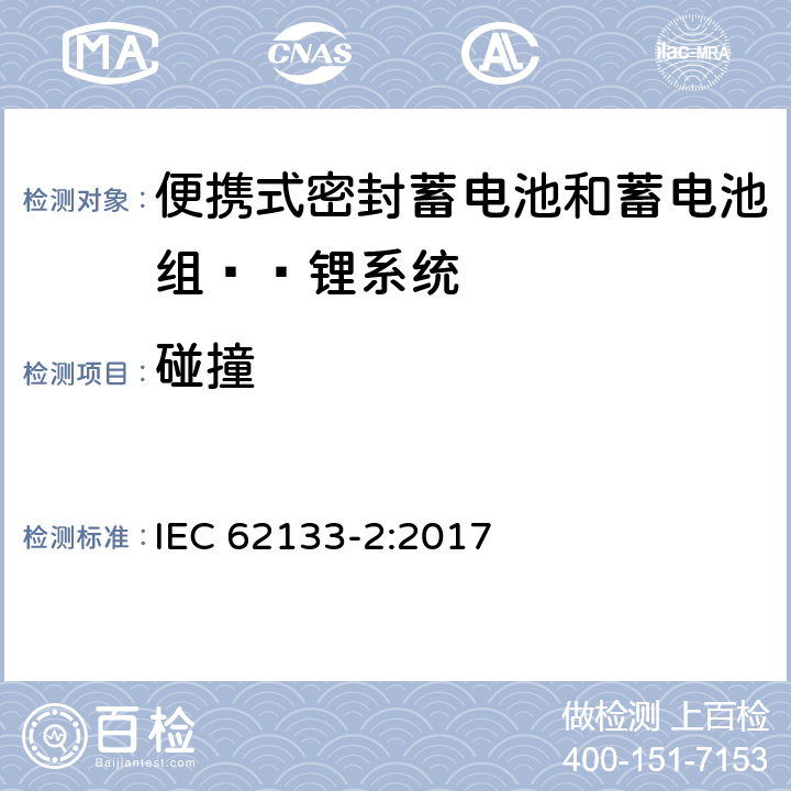 碰撞 含碱性或其他非酸性电解液的蓄电池和蓄电池组：便携式密封蓄电池和蓄电池组的安全性要求——第二部分 锂系统 
IEC 62133-2:2017 7.3.8.2