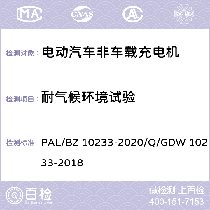 耐气候环境试验 电动汽车非车载充电机通用要求 PAL/BZ 10233-2020/Q/GDW 10233-2018 7.3.1、7.3.2、7.3.3