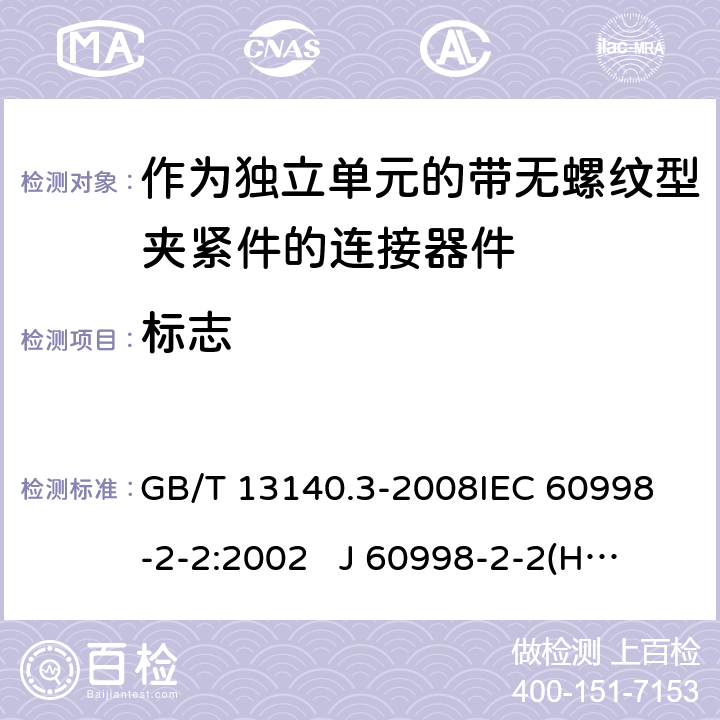 标志 家用和类似用途低压电路用的连接器件 第2部分：作为独立单元的带无螺纹型夹紧件的连接器件的特殊要求 GB/T 13140.3-2008
IEC 60998-2-2:2002 
J 60998-2-2(H14) J 60998-2-2(H22)
EN 60998-2-2:2004 8