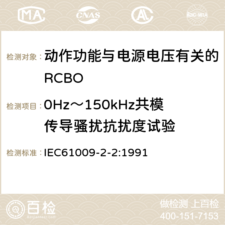 0Hz～150kHz共模传导骚扰抗扰度试验 《家用和类似用途的带过电流保护的剩余 电流动作断路器（RCBO） 第22部分：一般规则对动作功能与电源电压有关的RCBO的适用性》 IEC61009-2-2:1991 9.24