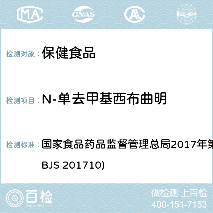 N-单去甲基西布曲明 保健食品中75种非法添加化学药物的检测 国家食品药品监督管理总局2017年第138号公告附件（BJS 201710)