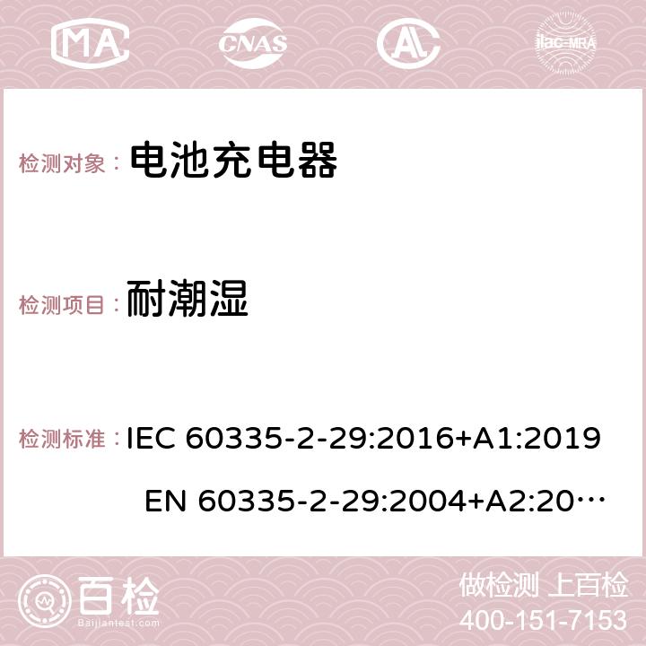 耐潮湿 家用和类似用途电器 电池充电器的特殊要求 IEC 60335-2-29:2016+A1:2019 EN 60335-2-29:2004+A2:2010+A11:2018 AS/NZS 60335.2.29:2017 15