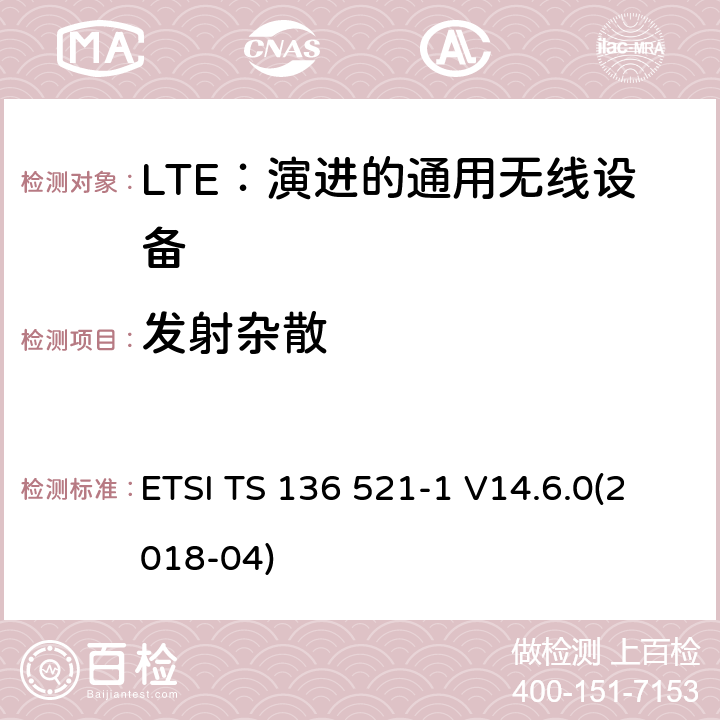发射杂散 ETSI TS 136 521 LTE：演进的通用无线陆地接入；用户设备(UE)一致性规范；无线传送和接收；第1部分：一致性规范 -1 V14.6.0(2018-04) 6.6.3.1