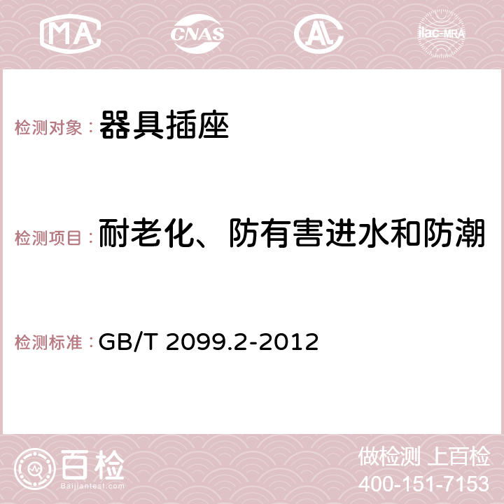 耐老化、防有害进水和防潮 家用和类似用途插头插座 第2部分：器具插座的特殊要求 GB/T 2099.2-2012 16