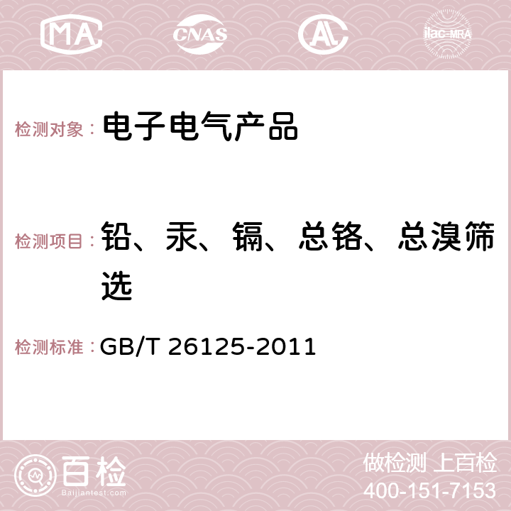 铅、汞、镉、总铬、总溴筛选 电子电气产品 六种限用物质（铅、汞、镉、六价铬、多溴联苯、多溴二苯醚）的测试 GB/T 26125-2011 6