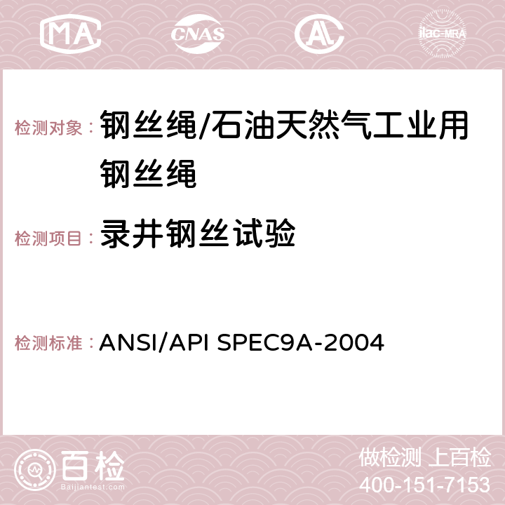 录井钢丝试验 ANSI/APISPEC 9A-20 ANSI/API SPEC9A-2004第25版《钢丝绳规范》 ANSI/API SPEC9A-2004 5.2