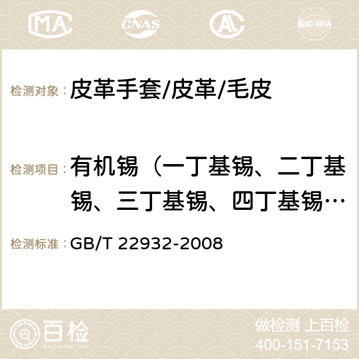 有机锡（一丁基锡、二丁基锡、三丁基锡、四丁基锡、一辛基锡、二辛基锡、三苯基锡、三环己基锡） 皮革和毛皮 化学试验 有机锡化合物的测定 GB/T 22932-2008