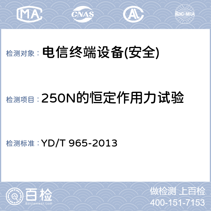 250N的恒定作用力试验 《电信终端设备的安全要求和试验方法》 YD/T 965-2013 5.7