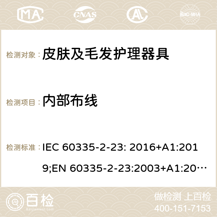 内部布线 家用和类似用途电器的安全 皮肤及毛发护理器具的特殊要求 IEC 60335-2-23: 2016+A1:2019;EN 60335-2-23:2003+A1:2008+A11:2010+A2:2015;AS/NZS 60335-2-23:2017;GB4706.15-2008 23