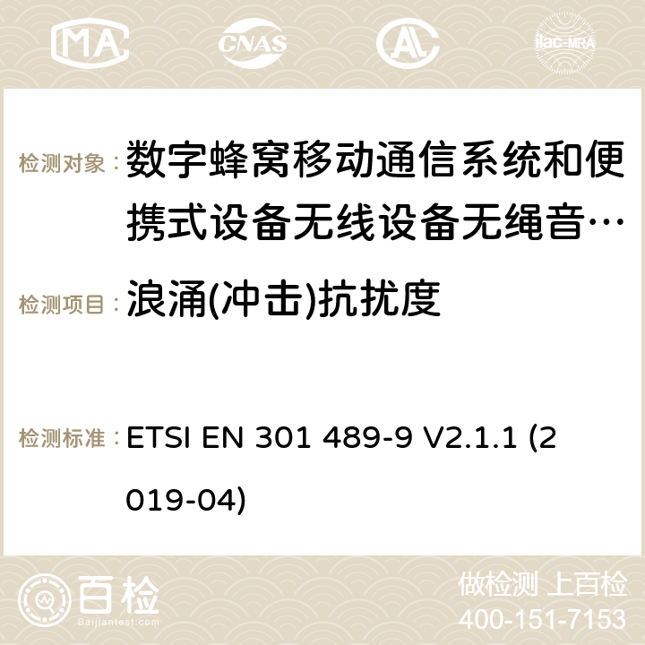 浪涌(冲击)抗扰度 电磁兼容性及无线电频谱管理（ERM）; 射频设备和服务的电磁兼容性（EMC）标准 第9部分: 无线麦克风，类似的射频（RF）音频连接设备，无绳音频和耳内监听设备的具体条件。 ETSI EN 301 489-9 V2.1.1 (2019-04) 9.8