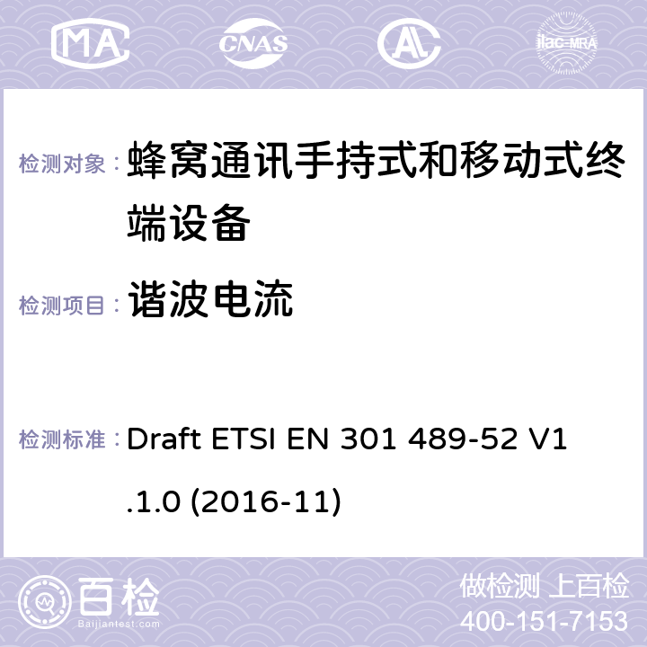 谐波电流 无线电设备和服务的电磁兼容要求;第52部分:蜂窝通讯手持式和移动式终端设备的特定要求;覆盖2014/53/EU 3.1(b)条指令协调标准要求 Draft ETSI EN 301 489-52 V1.1.0 (2016-11) 7.1.1, 7.2.1