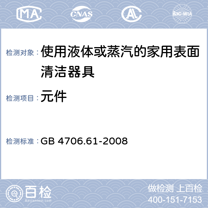 元件 家用和类似用途电器的安全使用液体或蒸汽的家用表面清洁器具的特殊要求 GB 4706.61-2008 24