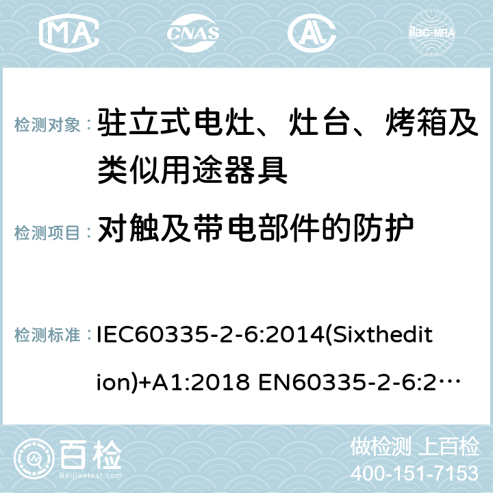 对触及带电部件的防护 家用和类似用途电器的安全 第1部分:通用要求 IEC60335-2-6:2014(Sixthedition)+A1:2018 EN60335-2-6:2015+A1:2020+A11:2020 IEC60335-2-6:2002(Fifthedition)+A1:2004+A2:2008 AS/NZS 60335.2.6:2014+A1:2015+A2:2019 GB 4706.22-2008 8