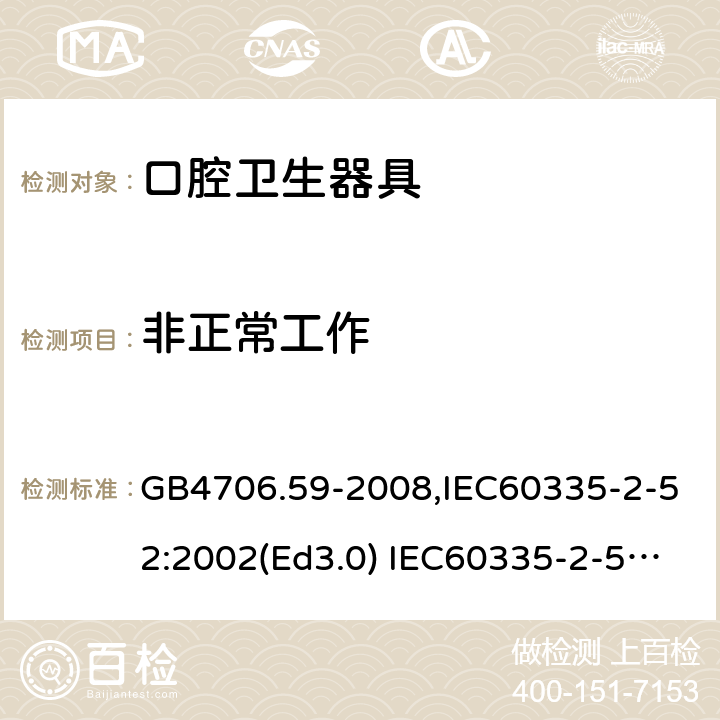 非正常工作 家用和类似用途电器的安全 口腔卫生器具的特殊要求 GB4706.59-2008,IEC60335-2-52:2002(Ed3.0) IEC60335-2-52:2002+A1:2008+A2:2017,EEN60335-2-52:2003+A12:2019 第19章