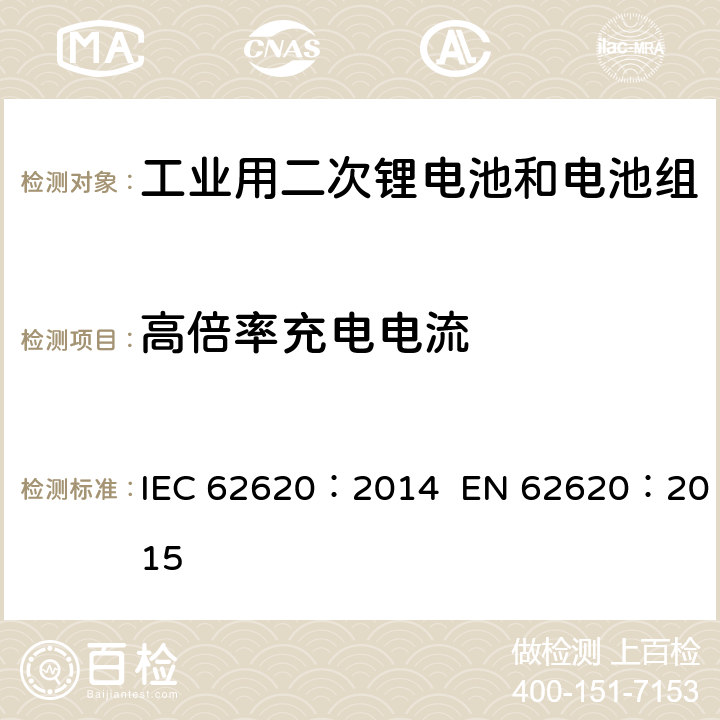 高倍率充电电流 含碱性或其他非酸性电解质的二次电池和电池组-工业用二次锂电池和电池组 IEC 62620：2014 EN 62620：2015 6.3.3