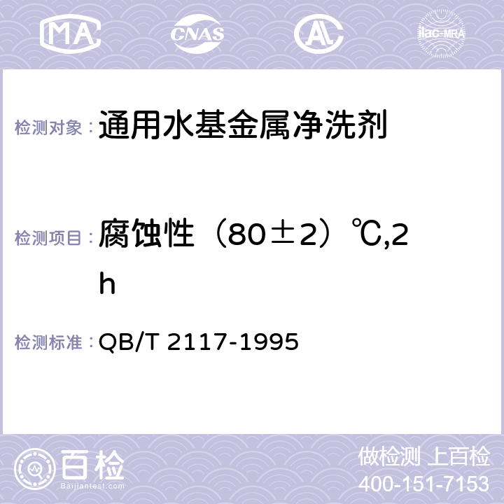 腐蚀性（80±2）℃,2h 通用水基金属净洗剂 QB/T 2117-1995 5.6