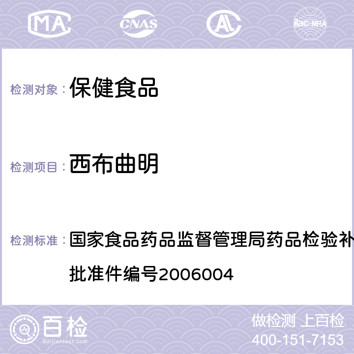 西布曲明 液质联用（HPLC/MS/MS）分析鉴定西布曲明的补充检验方法 国家食品药品监督管理
局药品检验补充检验方法和检验项目批准件编号2006004