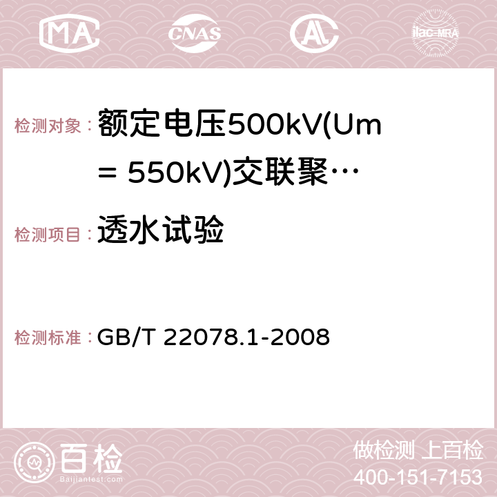 透水试验 《额定电压500kV(Um= 550kV)交联聚乙烯绝缘电力电缆及其附件 第1部分:额定电压500kV(Um=550kV)交联聚乙烯绝缘电力电缆及其附件 试验方法和要求》 GB/T 22078.1-2008 12.5.12