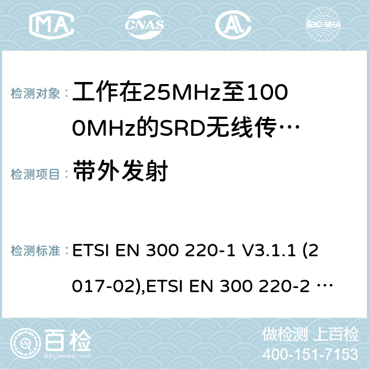 带外发射 工作在25MHz到1000MHz频率范围内的短距离装置(SRD);第1部分:技术特性和测量方法;第2部分：非特定无线电设备用无线电频谱的协调标准 ETSI EN 300 220-1 V3.1.1 (2017-02),ETSI EN 300 220-2 V3.2.1 (2018-06) 5.8、4.3.5