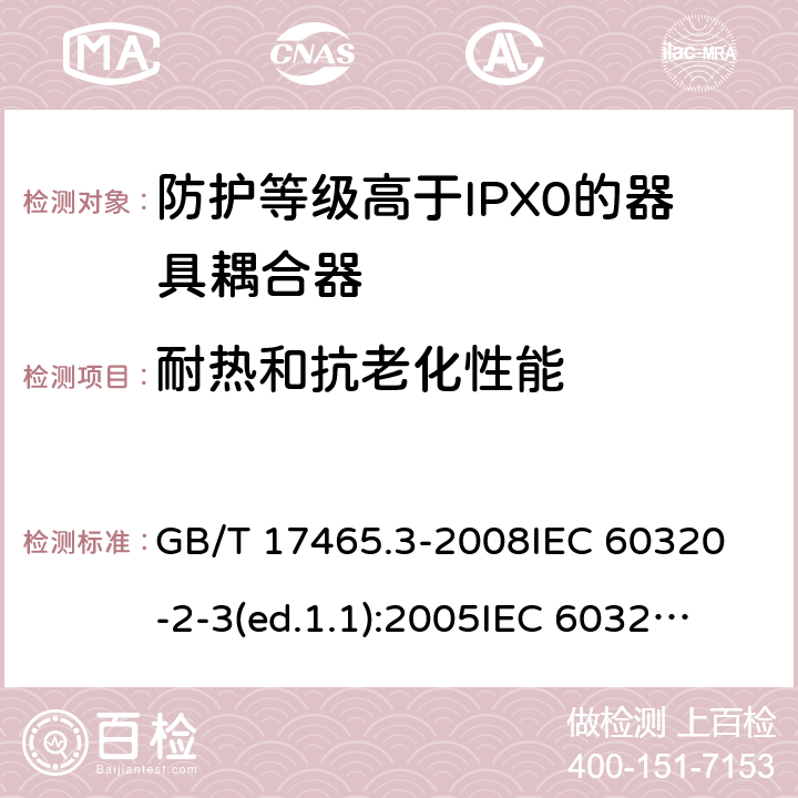 耐熱和抗老化性能 家用和類似用途的器具耦合器第2部分:防護(hù)等級(jí)高于IPX0的器具耦合器 GB/T 17465.3-2008
IEC 60320-2-3(ed.1.1):2005
IEC 60320-2-3:1998+A1:2004
IEC 60320-2-3:2018
EN 60320-2-3:1998+A1:2005 24