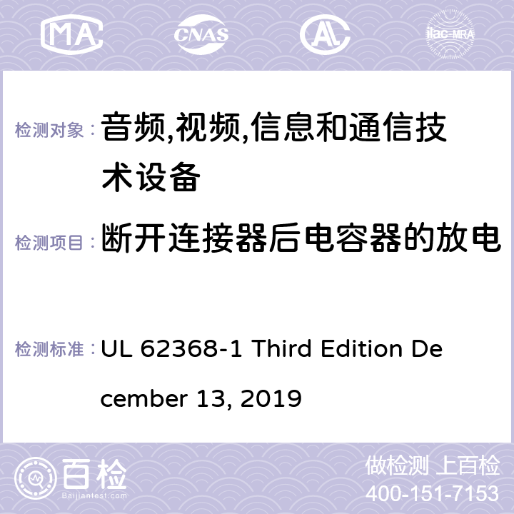 断开连接器后电容器的放电 音频/视频,信息和通信技术设备-第一部分: 安全要求 UL 62368-1 Third Edition December 13, 2019 5.5.2.2