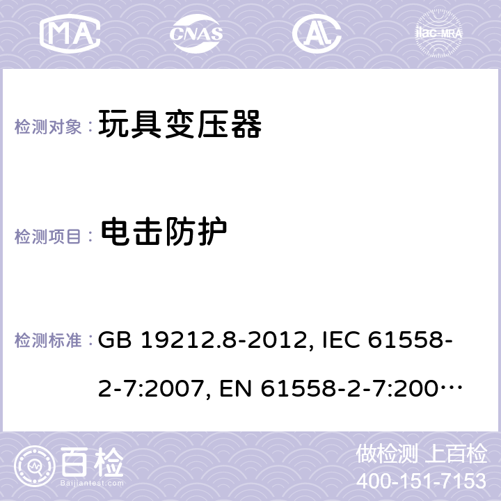 电击防护 电力变压器、电源装置和类似产品的安全 第2-7部分：玩具变压器的特殊要求 GB 19212.8-2012, IEC 61558-2-7:2007, EN 61558-2-7:2007, AS/NZS 61558.2.7:2008 9