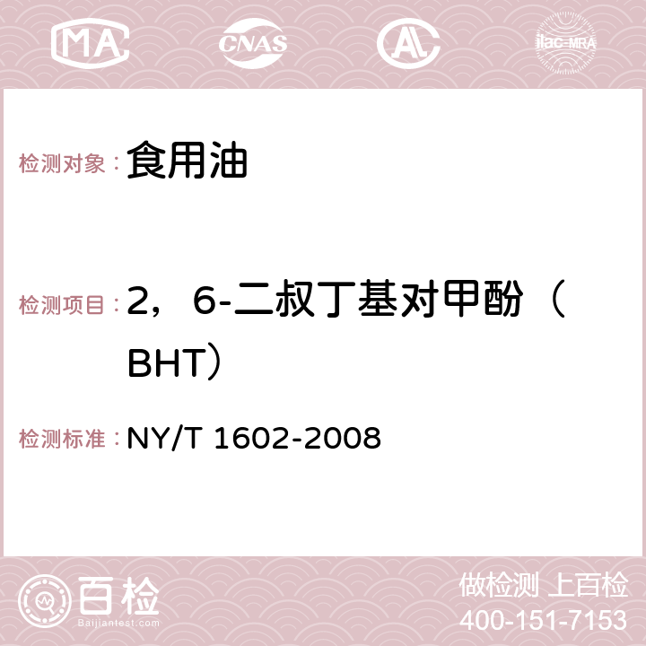 2，6-二叔丁基对甲酚（BHT） 植物油中叔丁基羟基茴香醚（BHA）、2,6-二叔丁基对甲酚（BHT）和特丁基对苯二酚（TBHQ）的测定 高效液相色谱法 NY/T 1602-2008