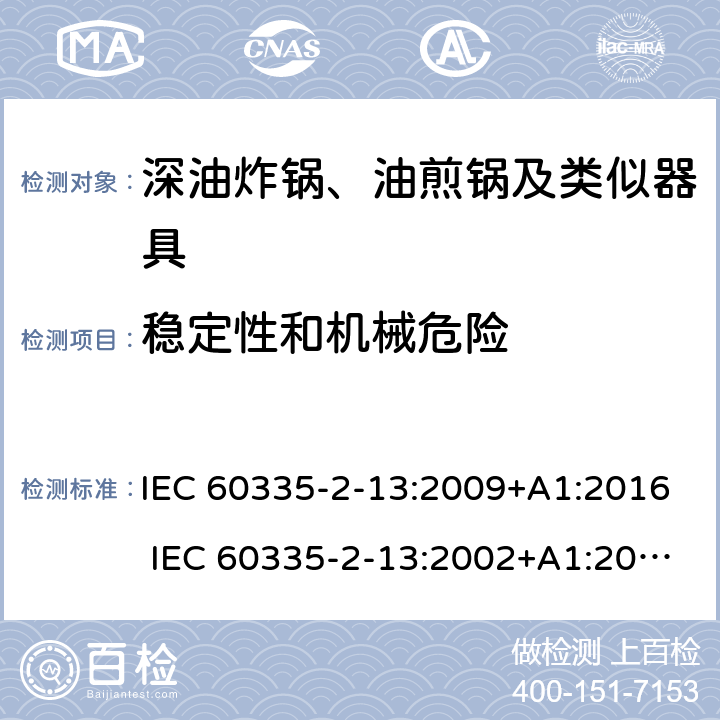 稳定性和机械危险 家用和类似用途电器的安全 深油炸锅、油煎锅及类似器具的特殊要求 IEC 60335-2-13:2009+A1:2016 IEC 60335-2-13:2002+A1:2004+A2:2008 EN 60335-2-13:2010+A11:2012 +A1:2019 20