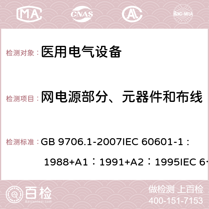 网电源部分、元器件和布线 医用电气设备 第1部分：安全通用要求 GB 9706.1-2007IEC 60601-1 : 1988+A1：1991+A2：1995IEC 60601-1:2005+A1：2012 57