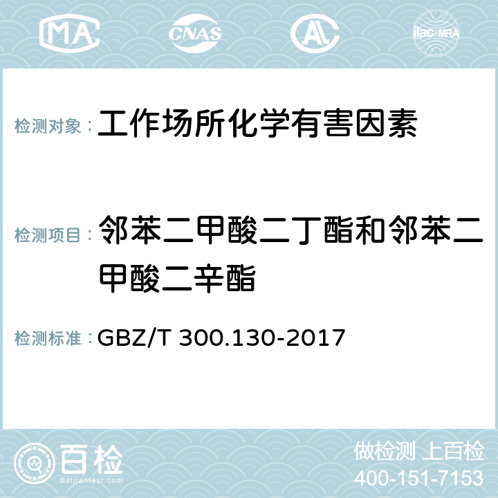 邻苯二甲酸二丁酯和邻苯二甲酸二辛酯 工作场所空气有毒物质测定第130部分：邻苯二甲酸二丁酯和邻苯二甲酸二辛酯 GBZ/T 300.130-2017 只测条款4