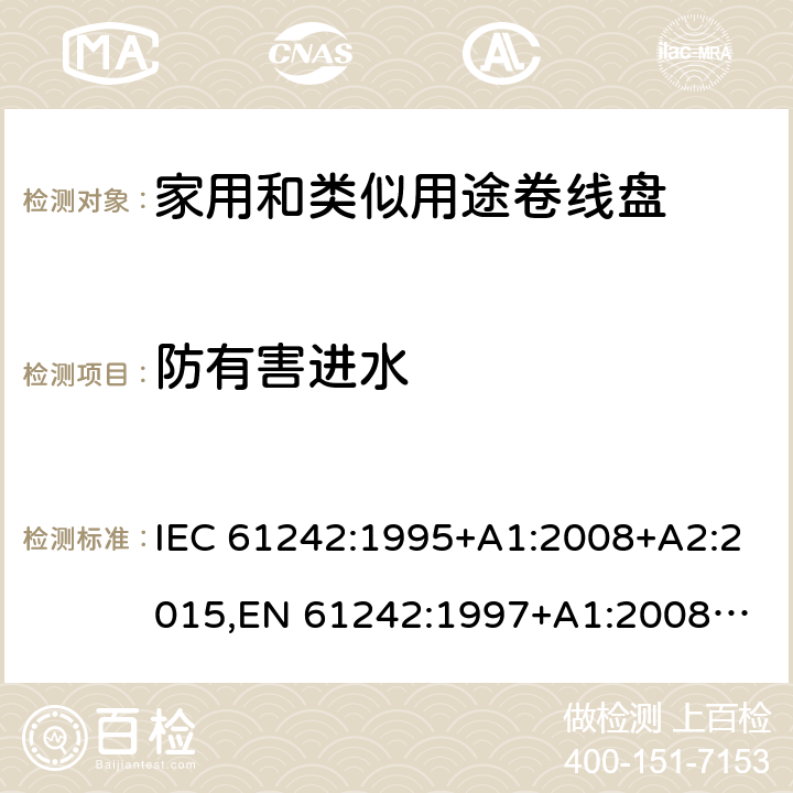 防有害进水 家用和类似用途卷线盘 IEC 61242:1995+A1:2008+A2:2015,
EN 61242:1997+A1:2008+A2:2016+A13:2017,
SS 307:1996 (2009) 15