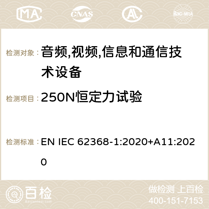 250N恒定力试验 音频/视频,信息和通信技术设备-第一部分: 安全要求 EN IEC 62368-1:2020+A11:2020 附录 T.5