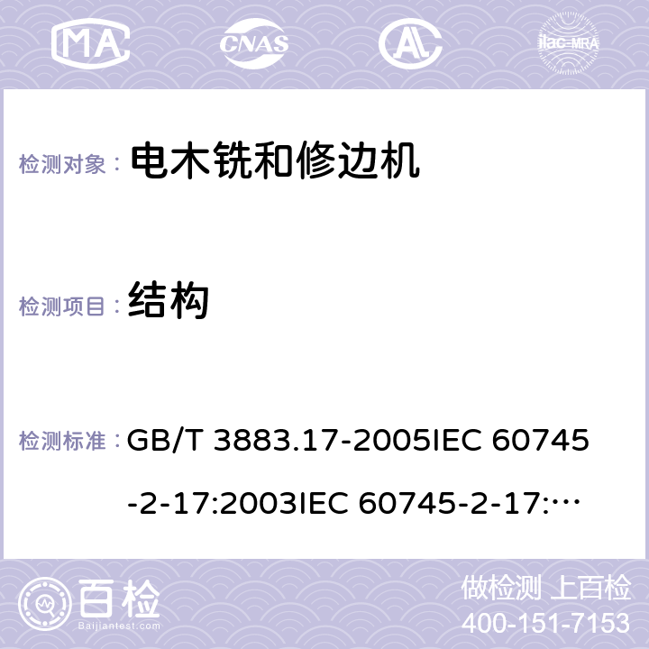 结构 手持式电动工具的安全第2部分：木铣和修边机的专用要求 GB/T 3883.17-2005
IEC 60745-2-17:2003
IEC 60745-2-17:2010
EN 60745-2-17:2010
AS/NZS 60745.2.17-2011 21