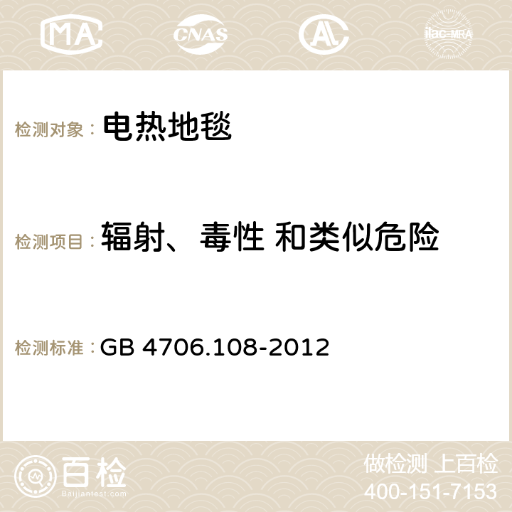 辐射、毒性 和类似危险 电热地毯和安装在可移动地板覆盖物下方的用于加热房间的电热装置的特殊要求 GB 4706.108-2012 Cl.32