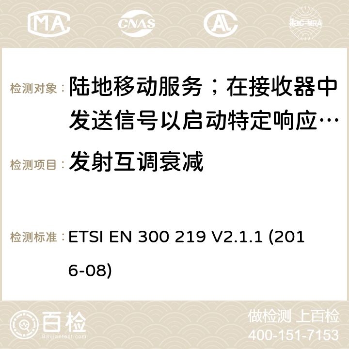 发射互调衰减 陆地移动服务；在接收器中发送信号以启动特定响应的无线电设备 ETSI EN 300 219 V2.1.1 (2016-08) 8.6