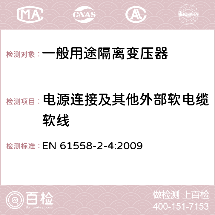 电源连接及其他外部软电缆软线 电源电压为1100V及以下的变压器、电抗器、电源装置和类似产品的安全 第2-4部分:隔离变压器和内装隔离变压器的电源装置的特殊要求和试验 EN 61558-2-4:2009 22