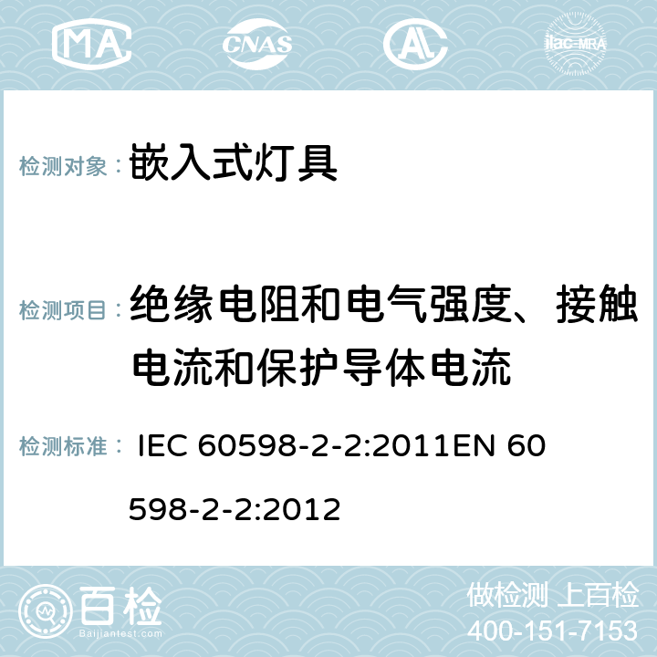 绝缘电阻和电气强度、接触电流和保护导体电流 灯具-第2-2部分嵌入式灯具安全要求 
 
IEC 60598-2-2:2011
EN 60598-2-2:2012 2.15