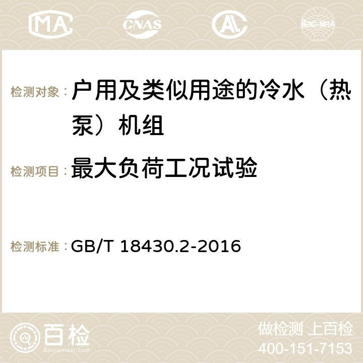 最大负荷工况试验 蒸气压缩循环冷水（热泵）机组 第2部分：户用及类似用途的冷水（热泵）机组 GB/T 18430.2-2016 6.3.7.1