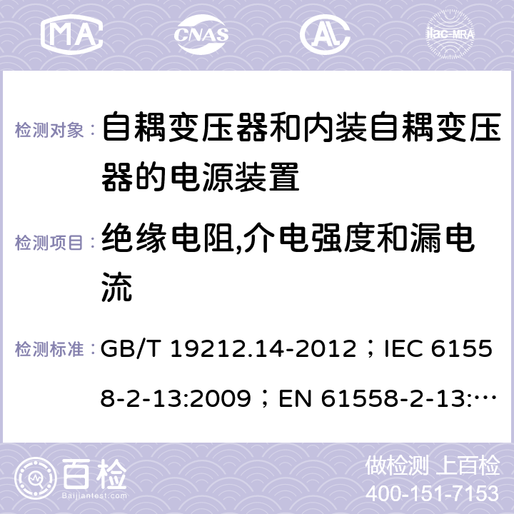 绝缘电阻,介电强度和漏电流 电源电压为1 100V及以下的变压器、电抗器、电源装置和类似产品的安全 第14部分：自耦变压器和内装自耦变压器的电源装置的特殊要求和试验 GB/T 19212.14-2012；IEC 61558-2-13:2009；EN 61558-2-13:2009 18